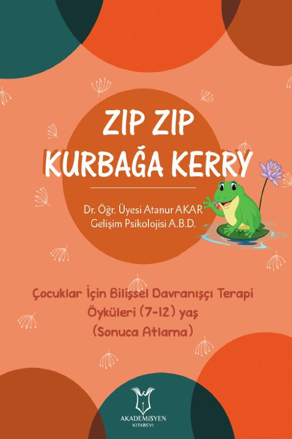 Dr. Öğr. Üyesi Atanur Akar - Zıp Zıp Kurbağa Kerry / Çocuklar İçin Bilişsel Davranışçı Terapi Öyküleri (7-12 Yaş, Sonuca Atlama)